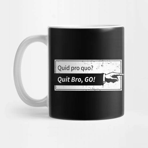 Quid pro quo? Quit bro, Go! by NeddyBetty